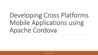 Developing Cross Platforms
Mobile Applications using
Apache Cordova
MAHMOUD SHAABAN
 