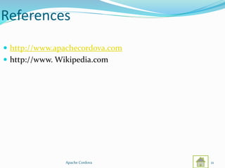 References
 http://www.apachecordova.com
 http://www. Wikipedia.com
Apache Cordova 21
 