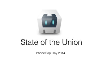 State of the Union 
PhoneGap Day 2014 
 