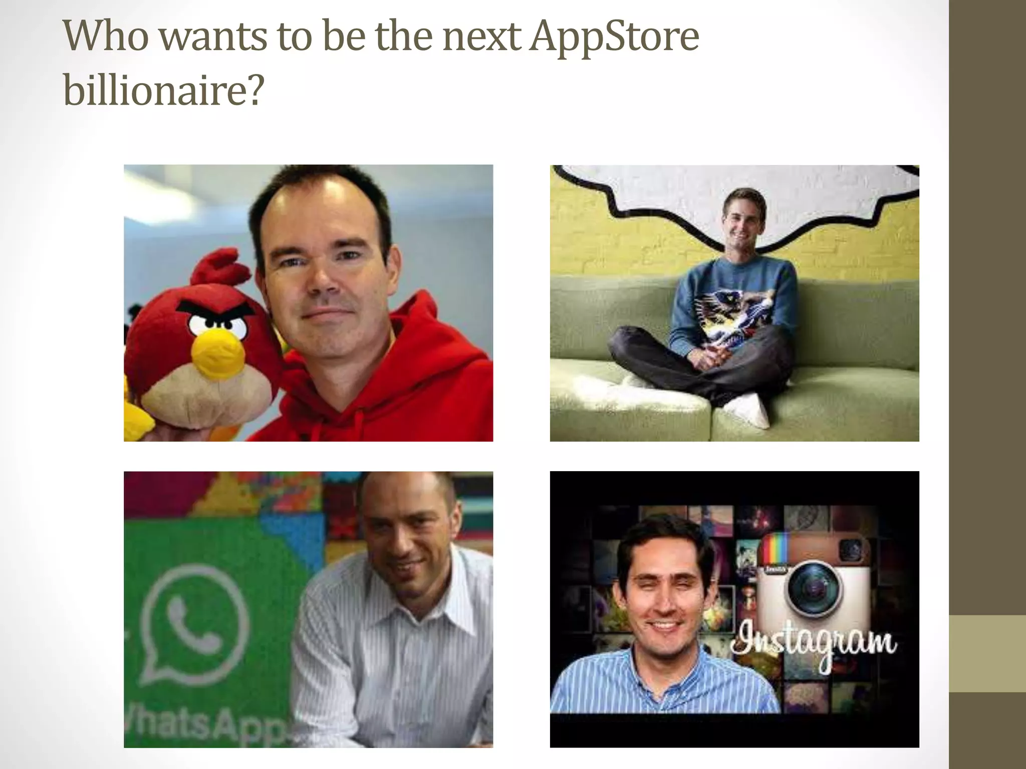 Who wants to be the next AppStore
billionaire?
 