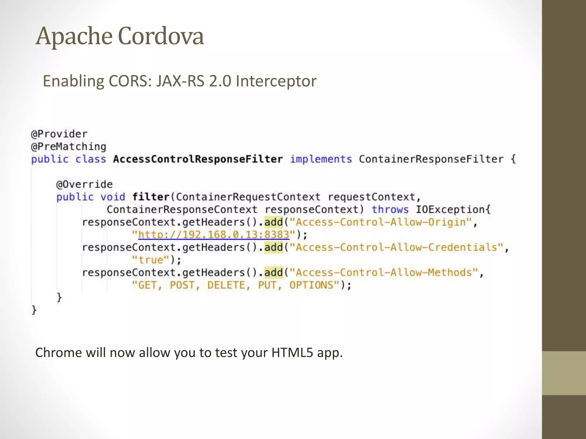 ApacheCordova
Enabling CORS: JAX-RS 2.0 Interceptor
Chrome will now allow you to test your HTML5 app.
 