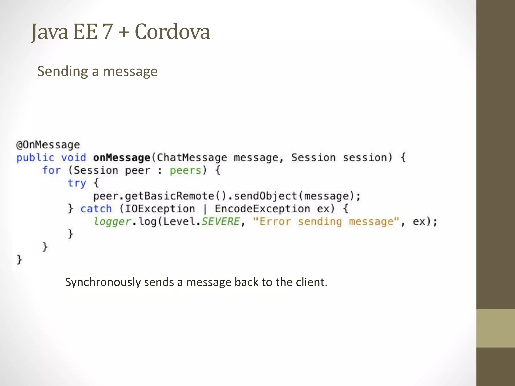 Java EE7 + Cordova
Sending a message
Synchronously sends a message back to the client.
 
