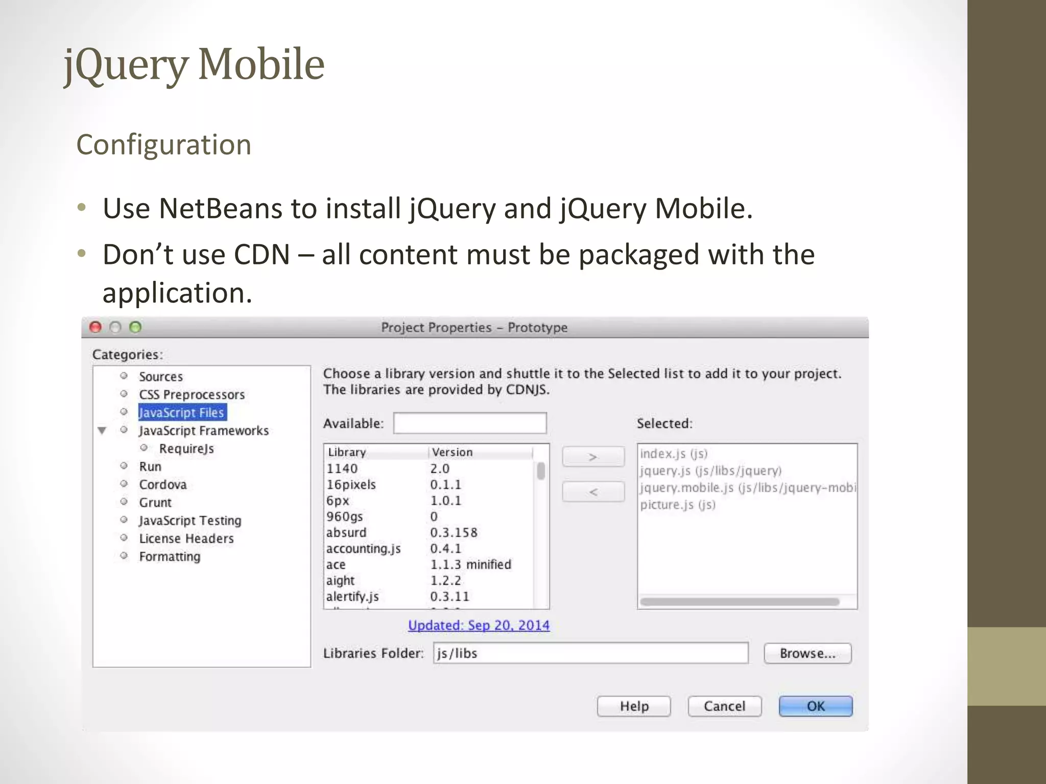 jQueryMobile
• Use NetBeans to install jQuery and jQuery Mobile.
• Don’t use CDN – all content must be packaged with the
application.
Configuration
 