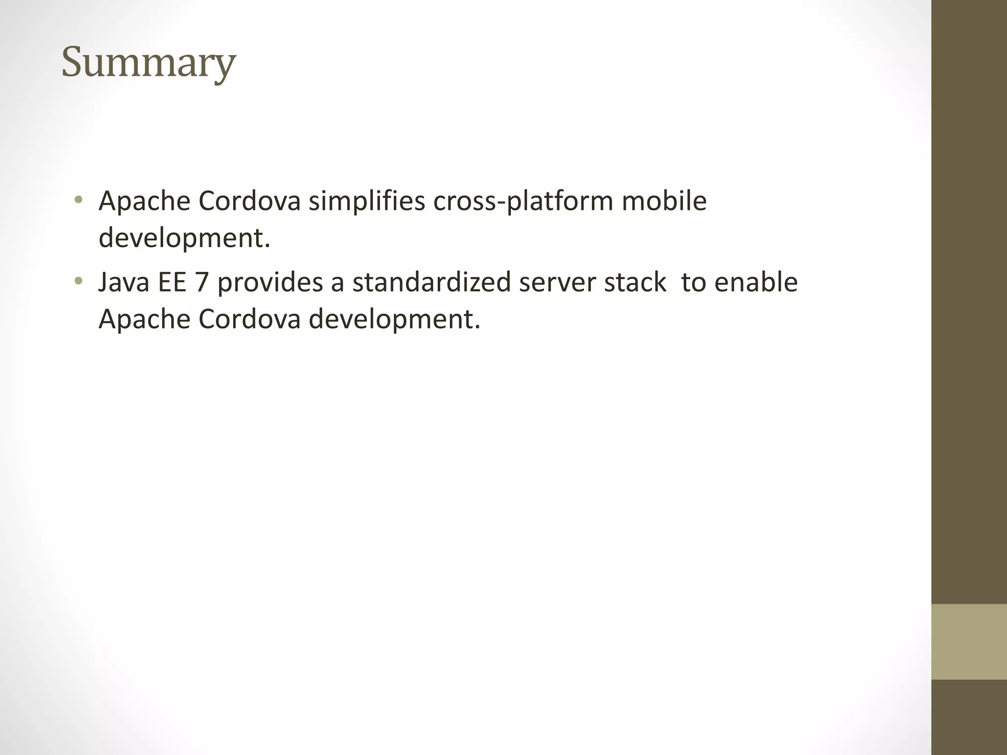 Summary
• Apache Cordova simplifies cross-platform mobile
development.
• Java EE 7 provides a standardized server stack to enable
Apache Cordova development.
 