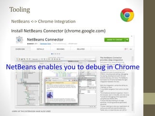 Tooling
Install NetBeans Connector (chrome.google.com)
NetBeans <-> Chrome Integration
NetBeans enables you to debug in Chrome
 
