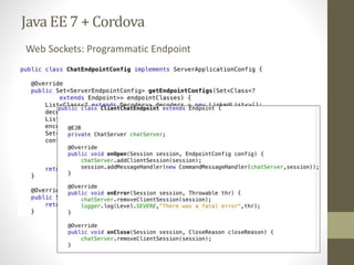 Java EE7 + Cordova
Web Sockets: Programmatic Endpoint
 