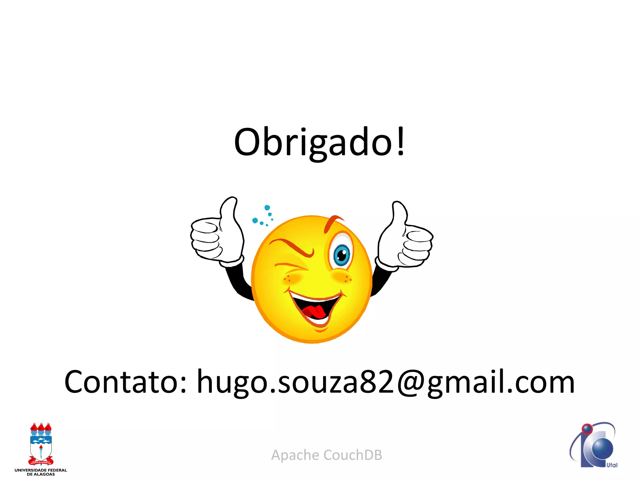Obrigado! 
Contato: hugo.souza82@gmail.com 
Apache CouchDB 