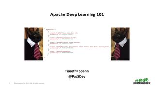 1 © Hortonworks Inc. 2011–2018. All rights reserved.
Apache Deep Learning 101
Timothy Spann
@PaaSDev
 