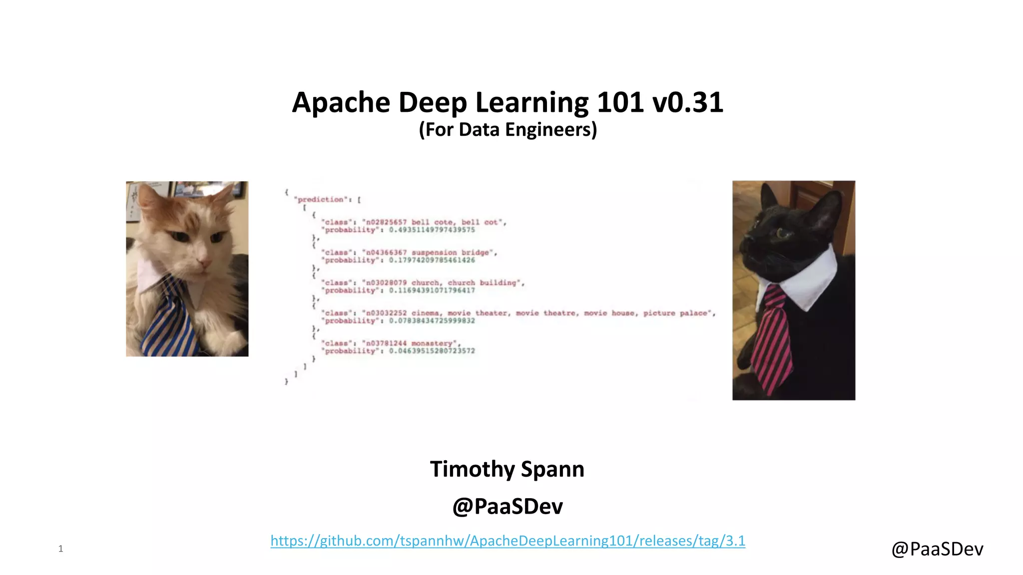 1 @PaaSDev
Apache Deep Learning 101 v0.31
(For Data Engineers)
Timothy Spann
@PaaSDev
https://github.com/tspannhw/ApacheDeepLearning101/releases/tag/3.1
 