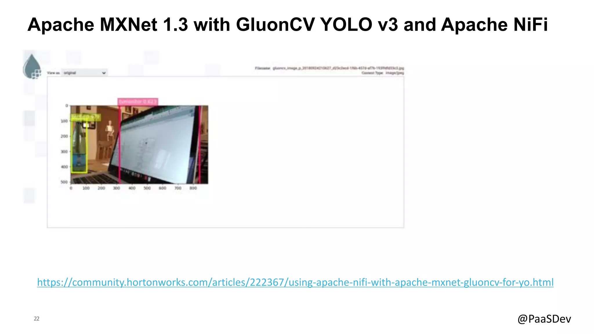 22 @PaaSDev
Apache MXNet 1.3 with GluonCV YOLO v3 and Apache NiFi
https://community.hortonworks.com/articles/222367/using-apache-nifi-with-apache-mxnet-gluoncv-for-yo.html
 