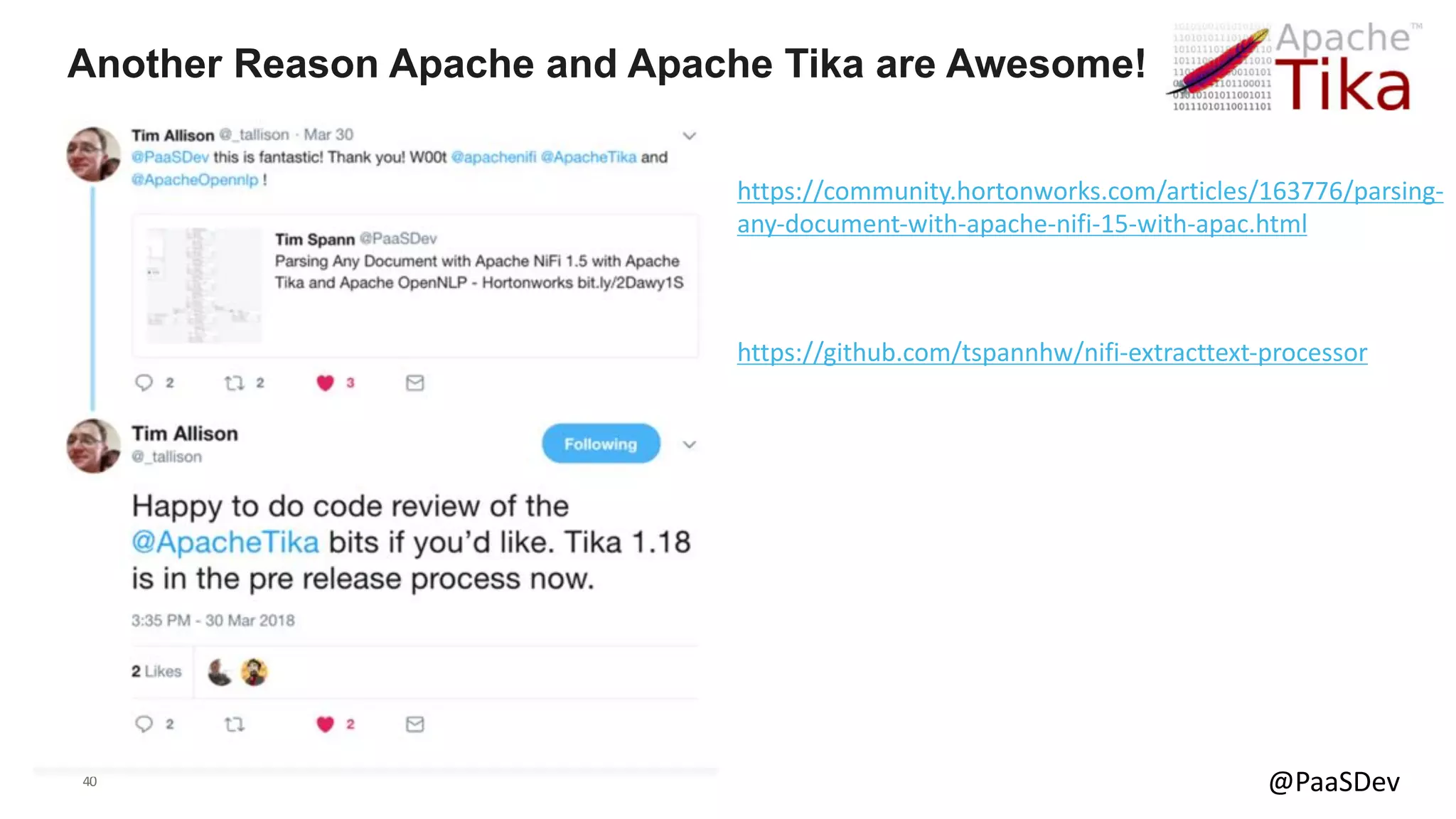 40 @PaaSDev
Another Reason Apache and Apache Tika are Awesome!
https://community.hortonworks.com/articles/163776/parsing-
any-document-with-apache-nifi-15-with-apac.html
https://github.com/tspannhw/nifi-extracttext-processor
 