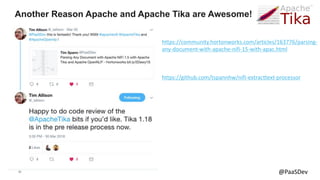 40 @PaaSDev
Another Reason Apache and Apache Tika are Awesome!
https://community.hortonworks.com/articles/163776/parsing-
any-document-with-apache-nifi-15-with-apac.html
https://github.com/tspannhw/nifi-extracttext-processor
 