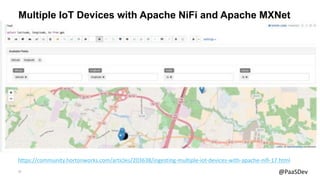 27 @PaaSDev
Multiple IoT Devices with Apache NiFi and Apache MXNet
https://community.hortonworks.com/articles/203638/ingesting-multiple-iot-devices-with-apache-nifi-17.html
 