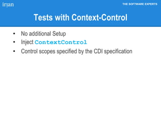THE SOFTWARE EXPERTS
Tests with Context-Control
• No additional Setup
• Inject ContextControl
• Control scopes specified by the CDI specification
 