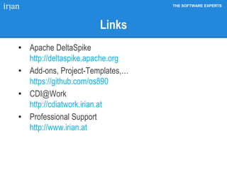 THE SOFTWARE EXPERTS
Links
• Apache DeltaSpike
http://deltaspike.apache.org
• Add-ons, Project-Templates,…
https://github.com/os890
• CDI@Work
http://cdiatwork.irian.at
• Professional Support
http://www.irian.at
 