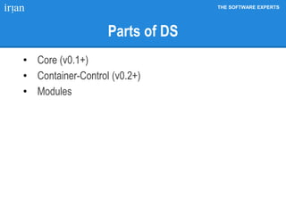 THE SOFTWARE EXPERTS
Parts of DS
• Core (v0.1+)
• Container-Control (v0.2+)
• Modules
 