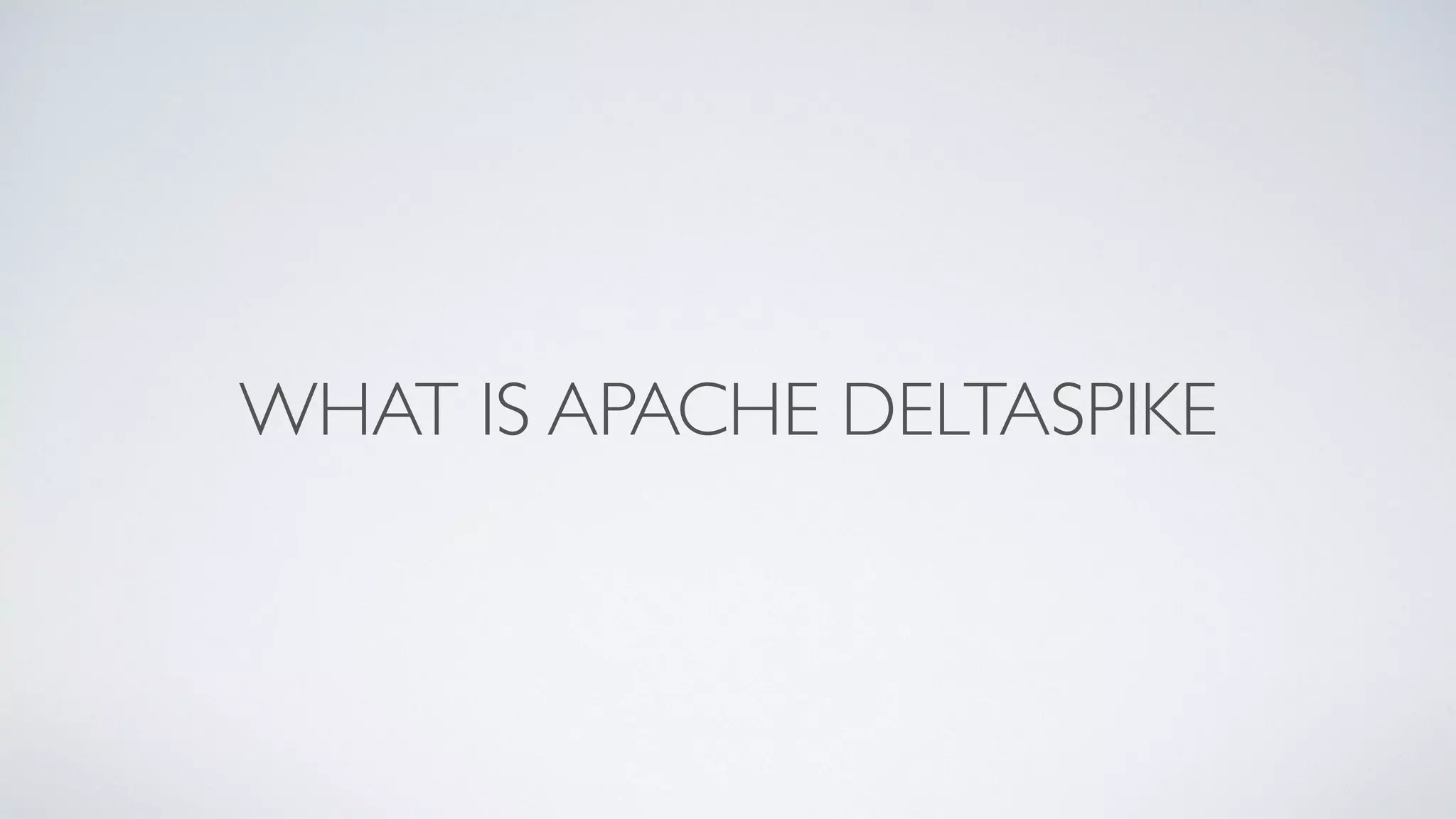 WHAT IS APACHE DELTASPIKE
 
