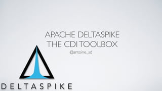 APACHE DELTASPIKE
THE CDITOOLBOX
@antoine_sd
 