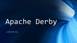 Apache Derby
GRUPO #4
 