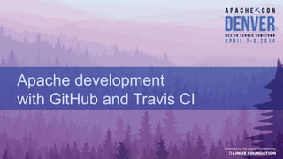 Apache development
with GitHub and Travis CI
 