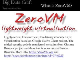 What is ZeroVM?




Highly-secure, low-overhead, low-latency container-style
virtualization based on Google Native Client project. The
critical security code is transferred verbatim from Chrome
Browser project and therefore is as secure as Chrome
Browser. More info: http://ZeroVM.org and
http://news.ycombinator.com/item?id=3746222
 