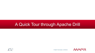 © MapR Technologies, confidential 
A Quick Tour through Apache Drill 
 