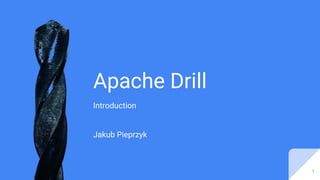 Apache Drill
Introduction
Jakub Pieprzyk
1
 