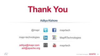 ®
© 2014 MapR Technologies 33
Thank You
@mapr maprtech
aditya@mapr.com
Aditya Kishore
MapRTechnologies
maprtech
mapr-technologies
adi@apache.org
 