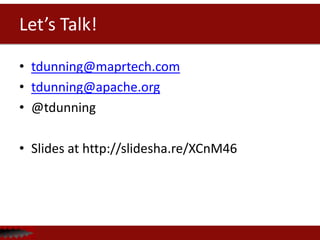 Let’s Talk!

•   tdunning@maprtech.com
•   tdunning@apache.org
•   @ted_dunning @ApacheDrill
•   Slides at http://bit.ly/YxZq8X
•   See also
     http://www.mapr.com/support/community-
    resources/drill
 