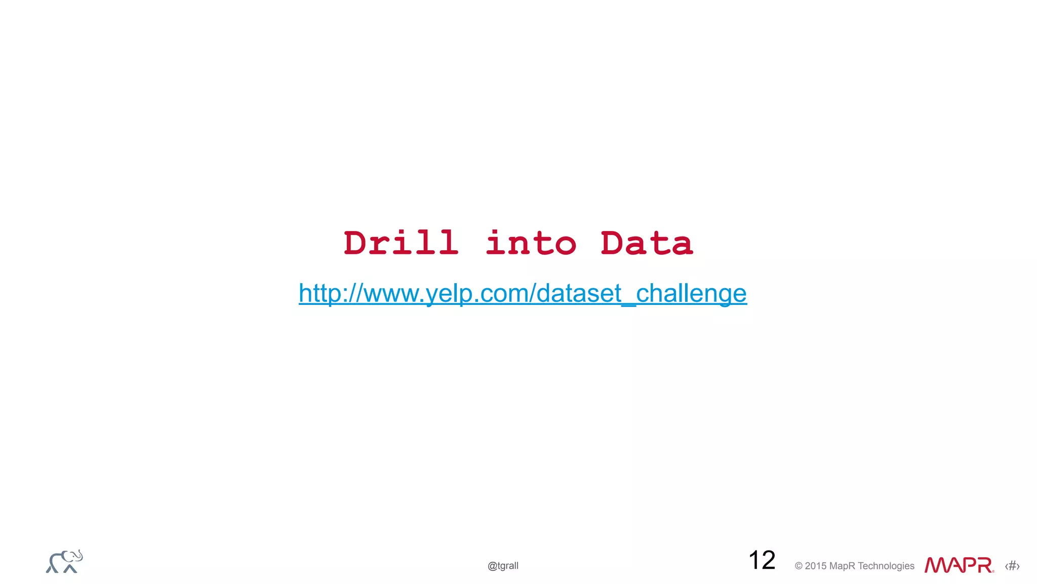© 2015 MapR Technologies ‹#›@tgrall
Drill into Data
12
http://www.yelp.com/dataset_challenge
 