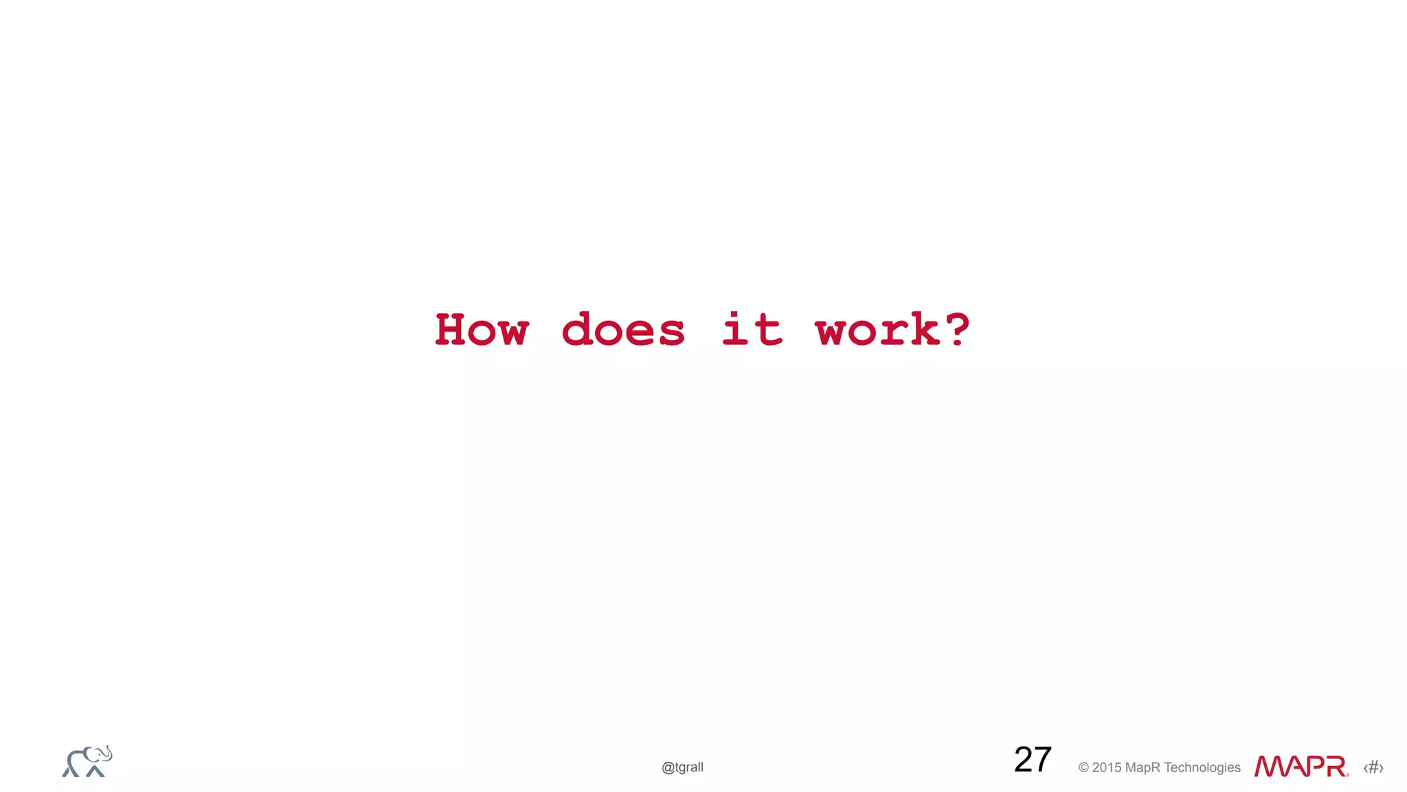 © 2015 MapR Technologies ‹#›@tgrall
How does it work?
27
 