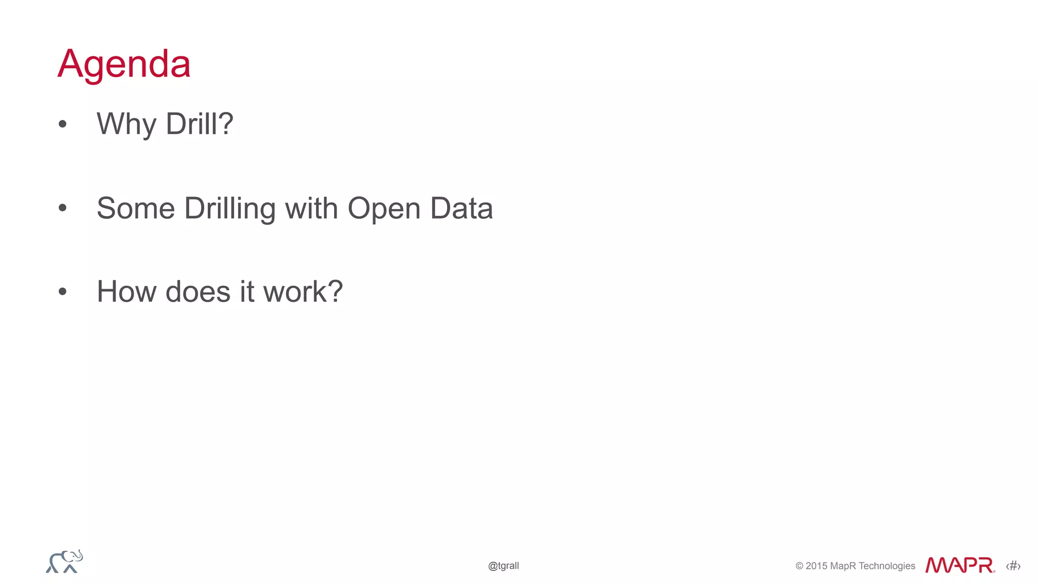 © 2015 MapR Technologies ‹#›@tgrall
Agenda
• Why Drill?
• Some Drilling with Open Data
• How does it work?
 