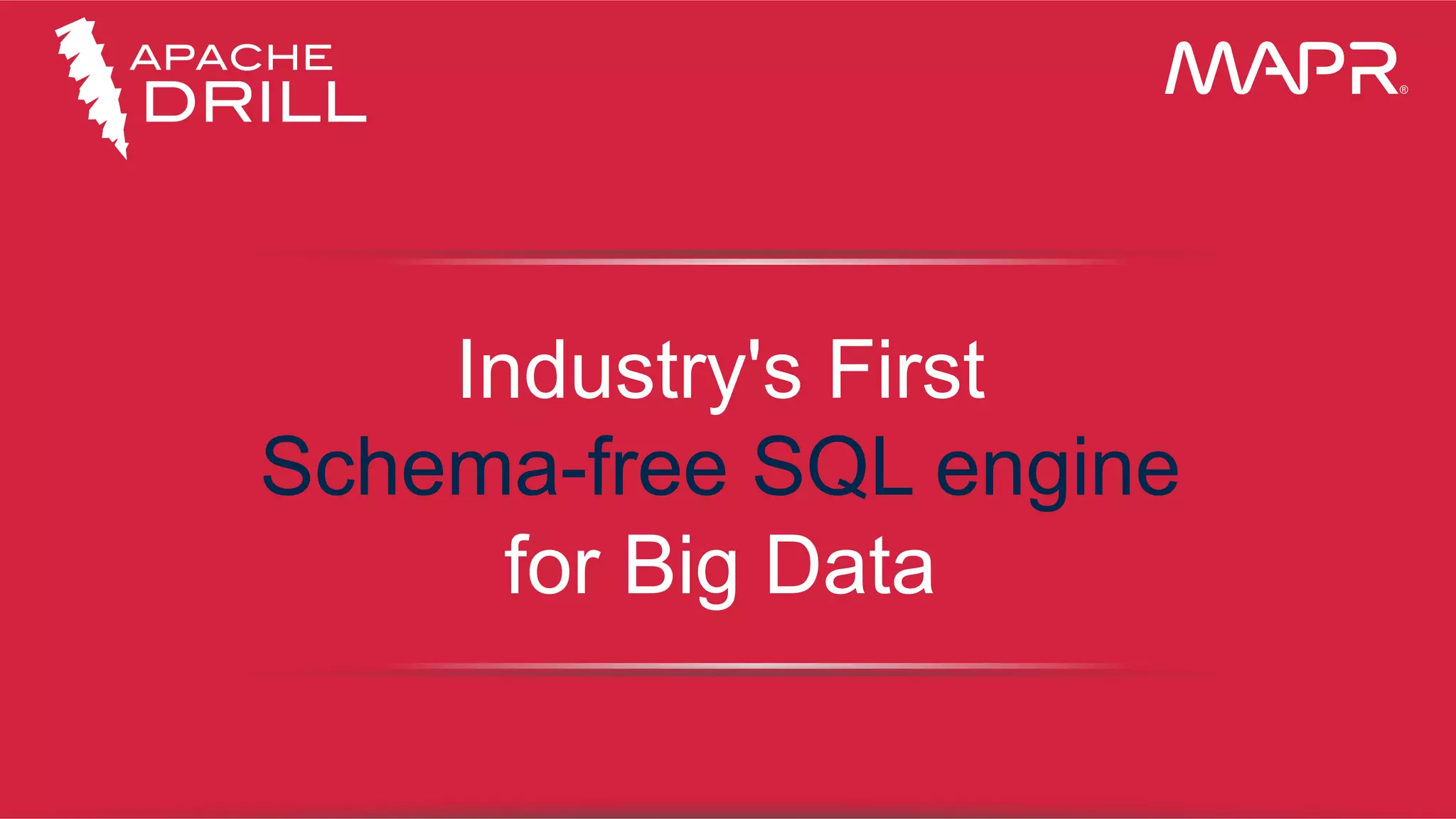 ®
© 2015 MapR Technologies 8
Industry's First
Schema-free SQL engine
for Big Data
®
 