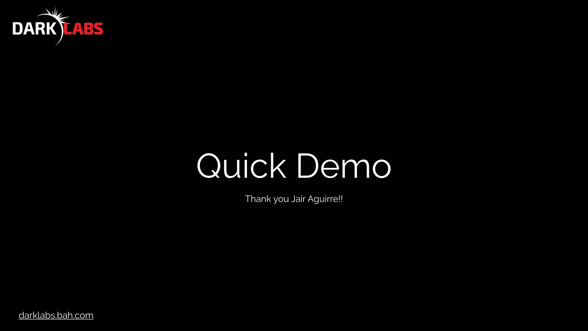 darklabs.bah.com
Quick Demo
Thank you Jair Aguirre!!
 