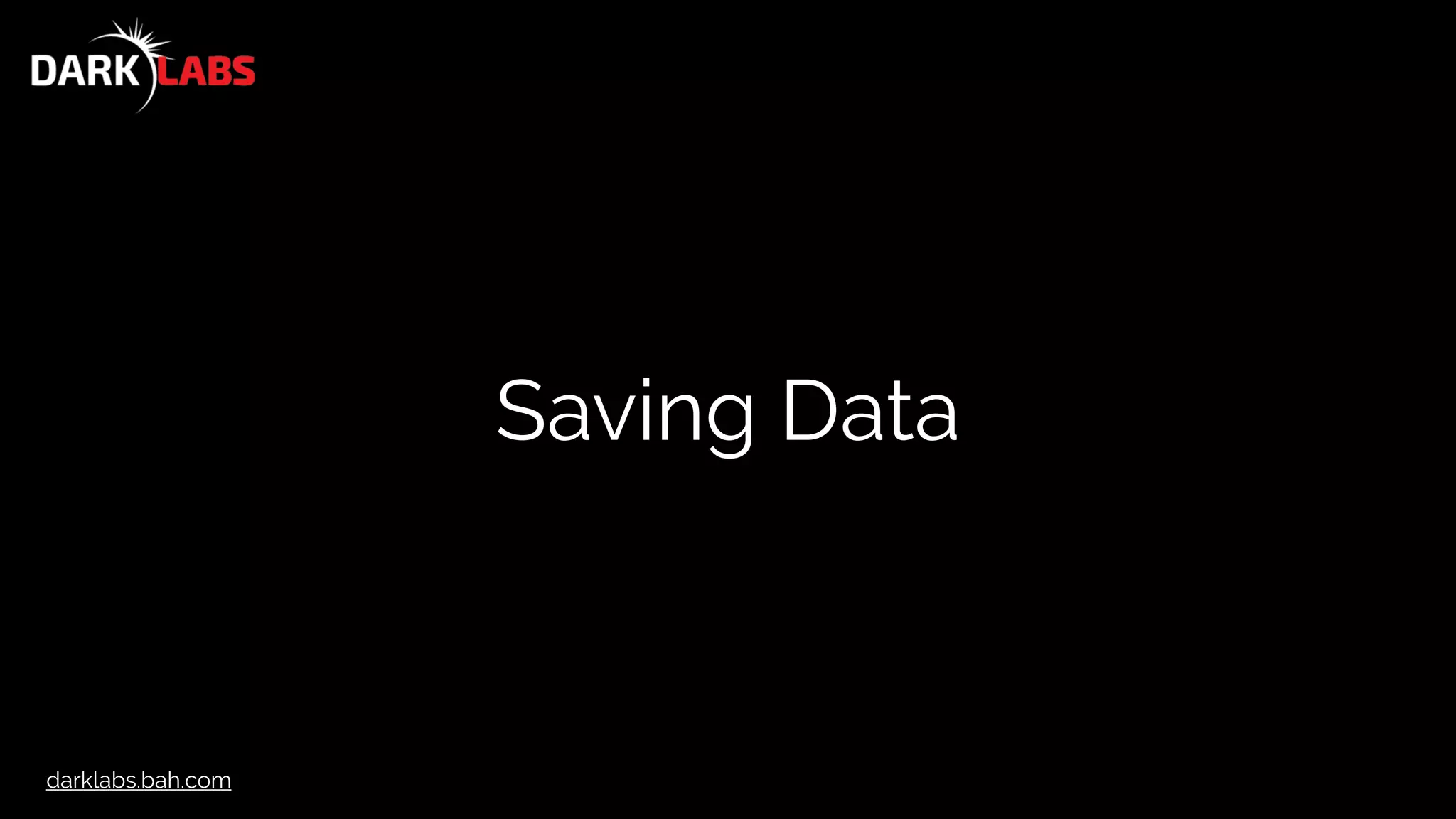darklabs.bah.com
Saving Data
 