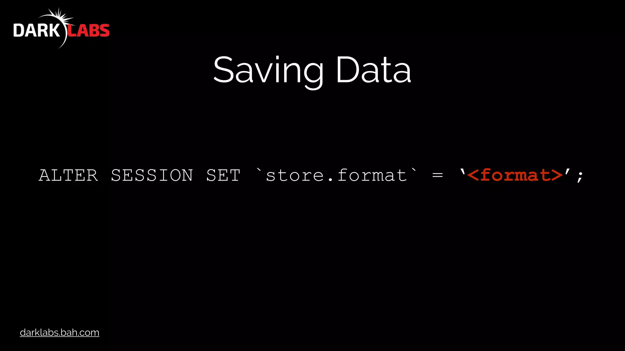 darklabs.bah.com
Saving Data
ALTER SESSION SET `store.format` = ‘<format>’;
 