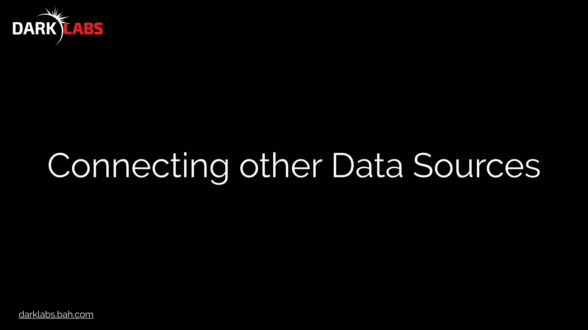 darklabs.bah.com
Connecting other Data Sources
 