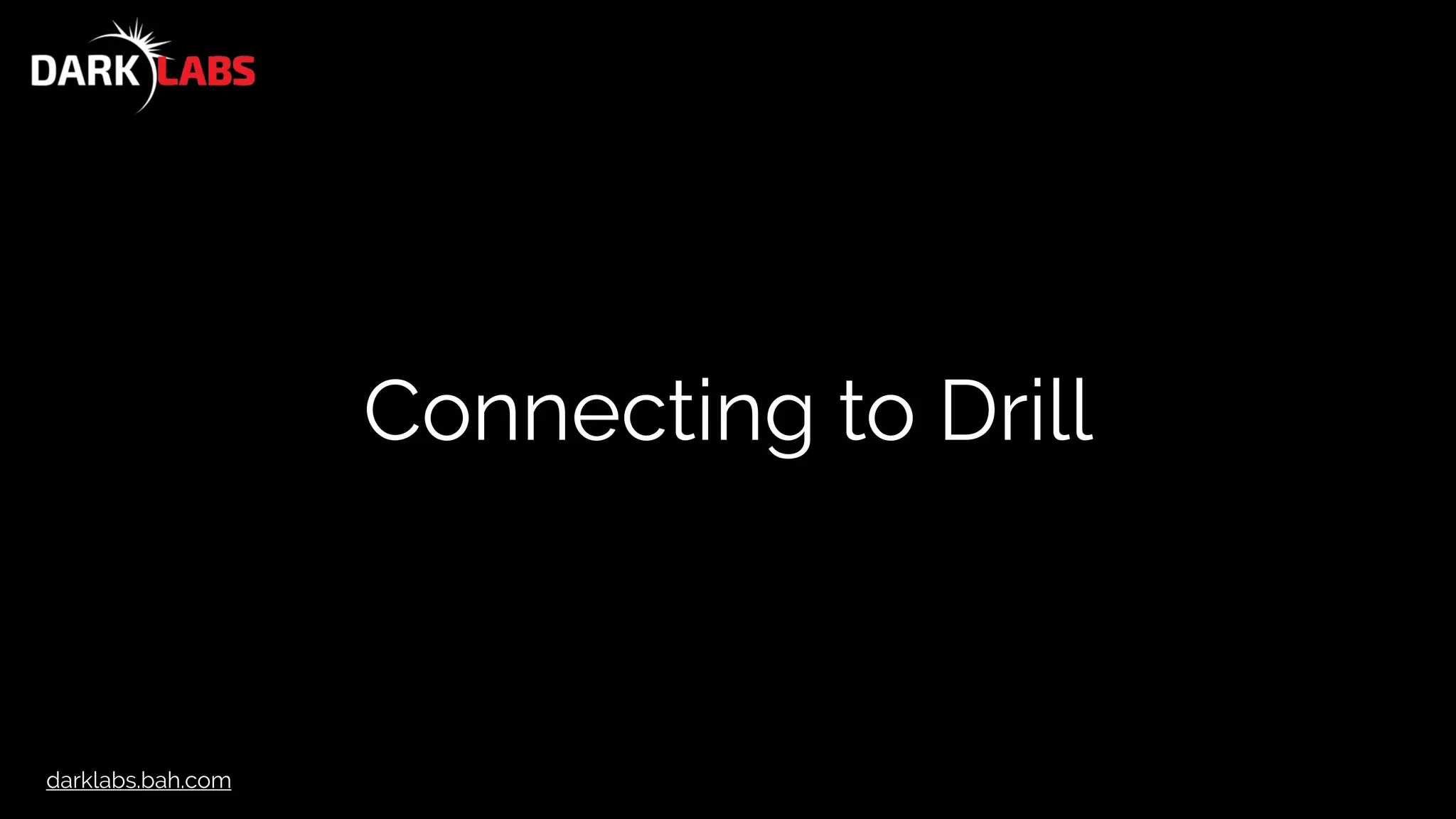 darklabs.bah.com
Connecting to Drill
 