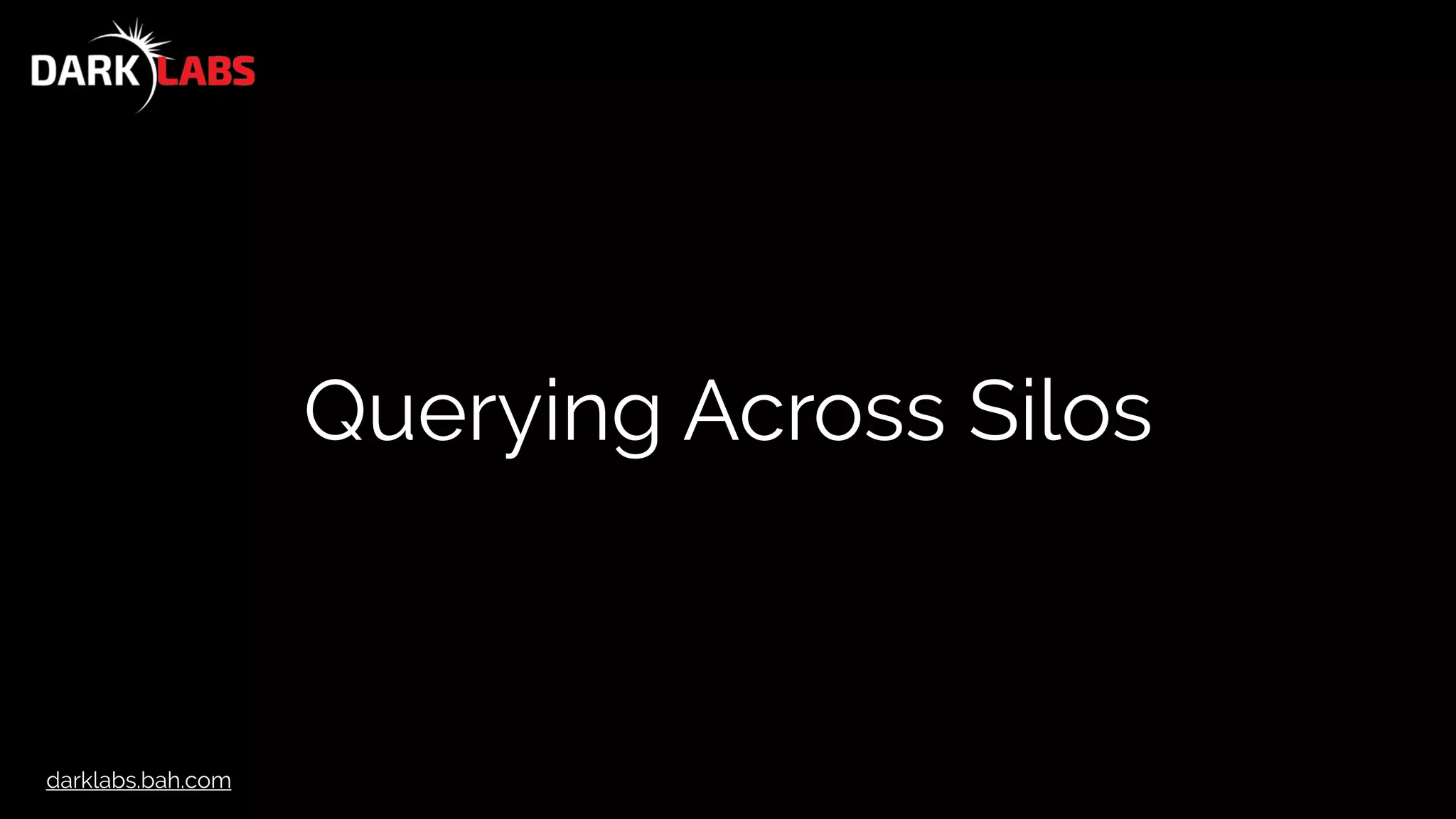 darklabs.bah.com
Querying Across Silos
 