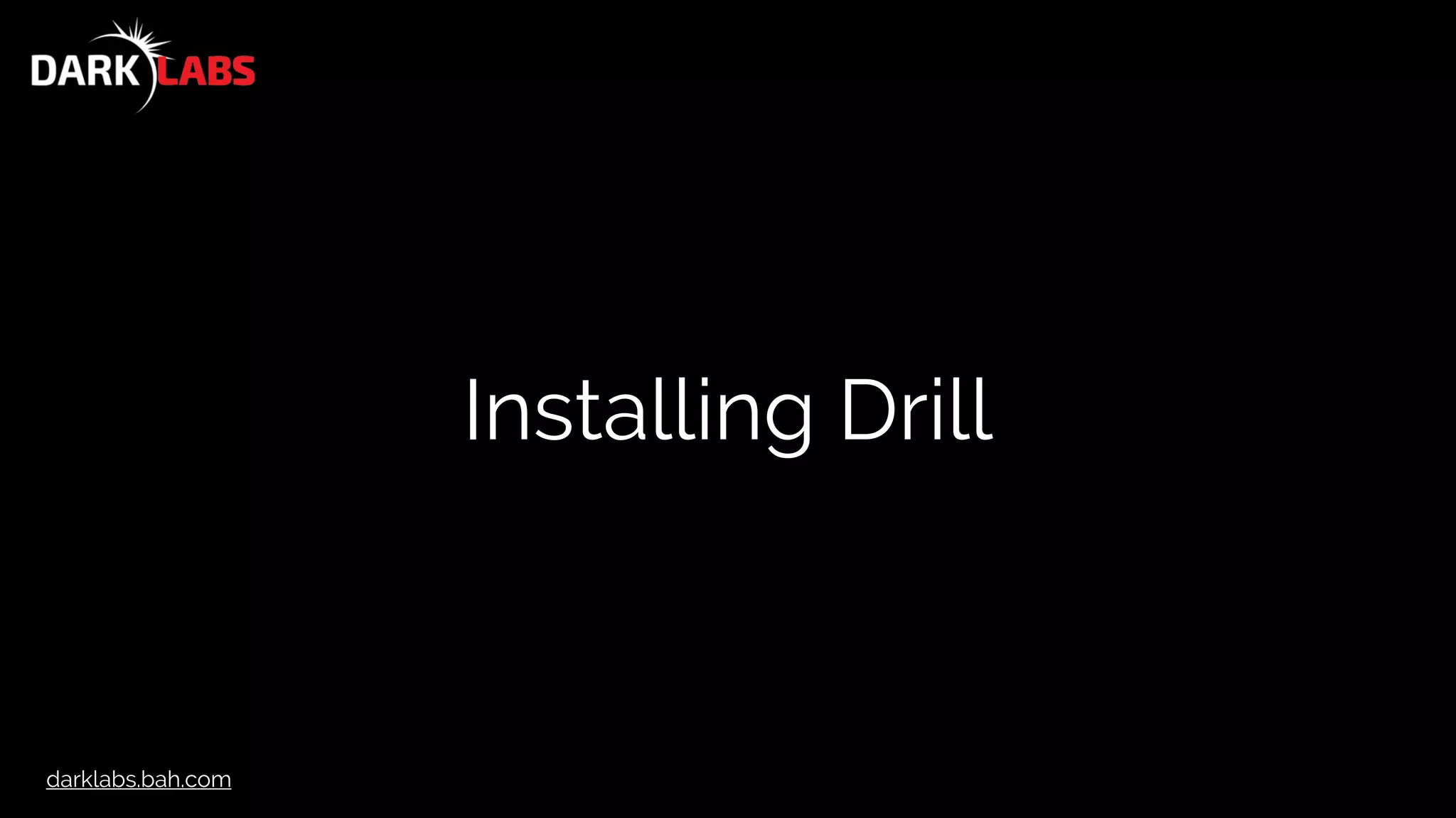 darklabs.bah.com
Installing Drill
 