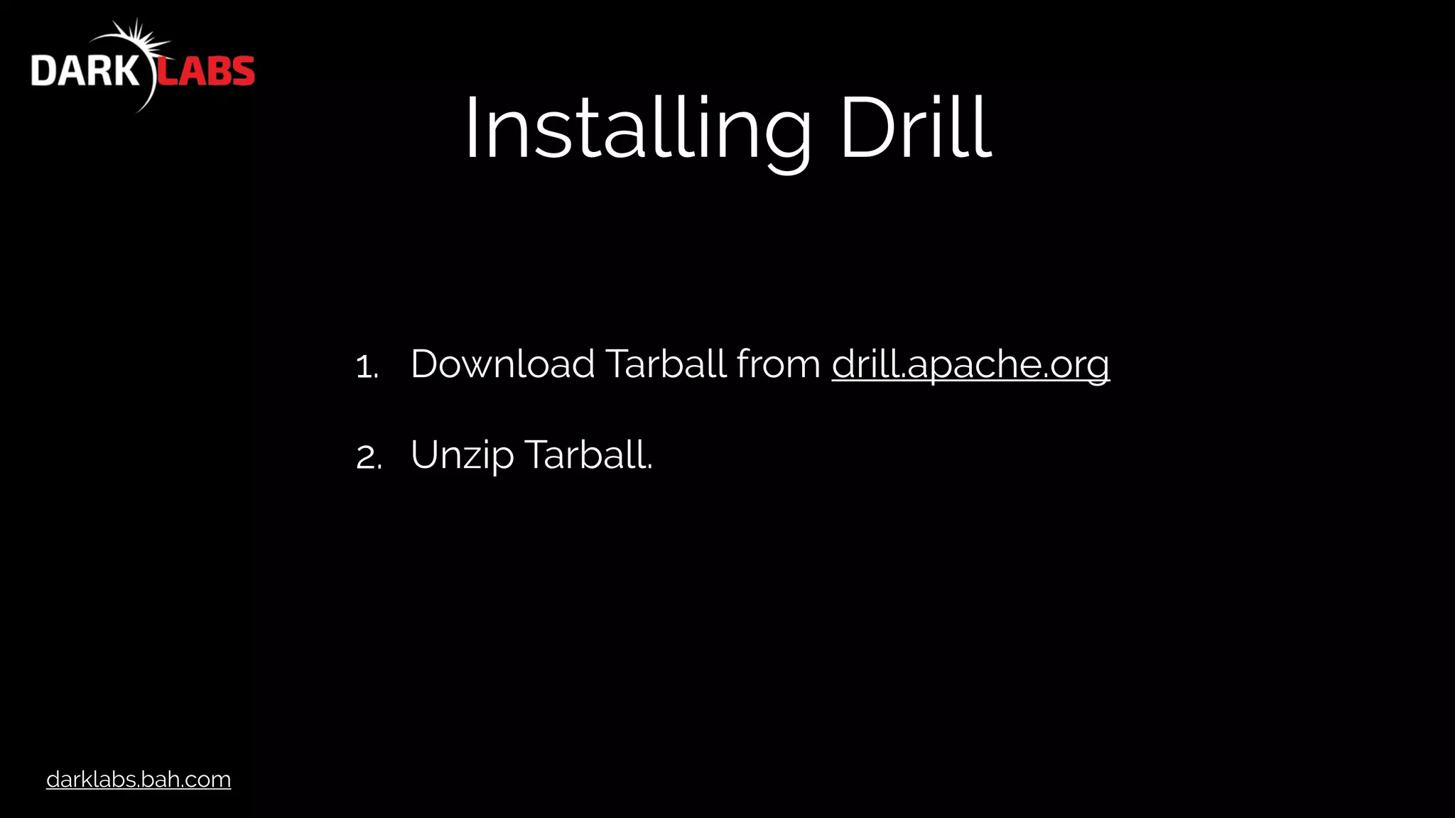 darklabs.bah.com
Installing Drill
1. Download Tarball from drill.apache.org
2. Unzip Tarball.
 