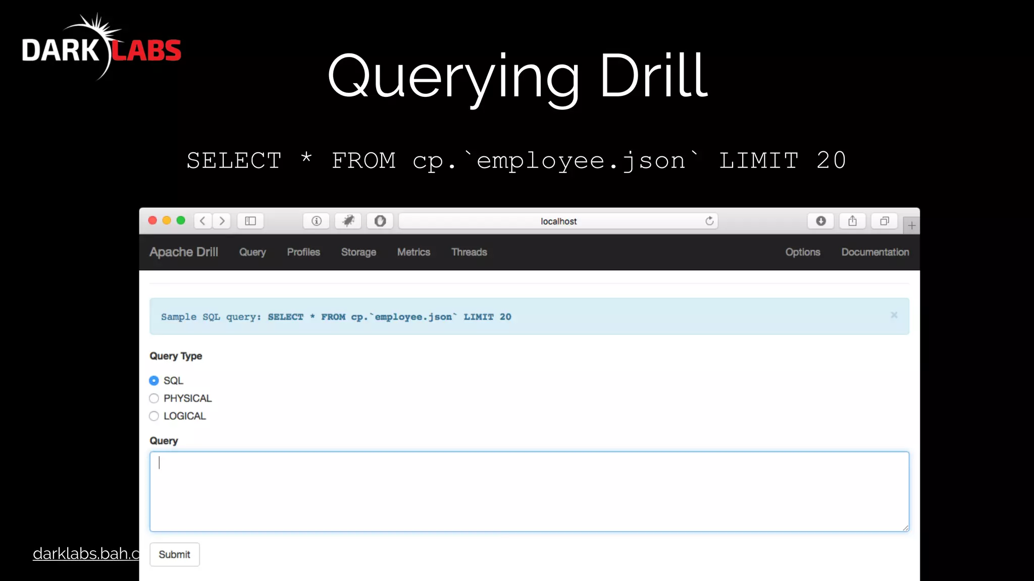 darklabs.bah.com
Querying Drill
SELECT * FROM cp.`employee.json` LIMIT 20
 