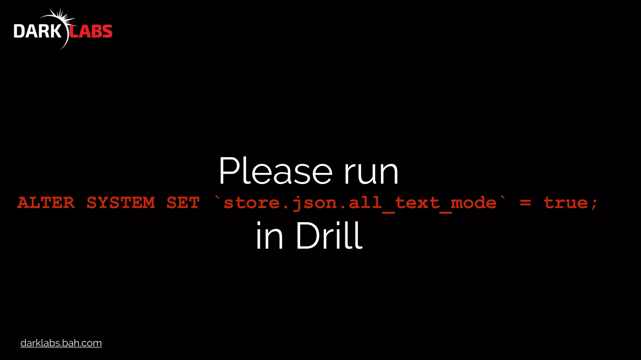 darklabs.bah.com
Please run
ALTER SYSTEM SET `store.json.all_text_mode` = true;
in Drill
 