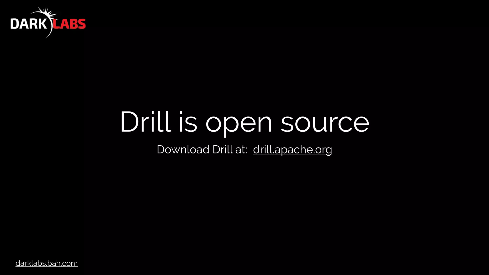 darklabs.bah.com
Drill is open source
Download Drill at: drill.apache.org
 