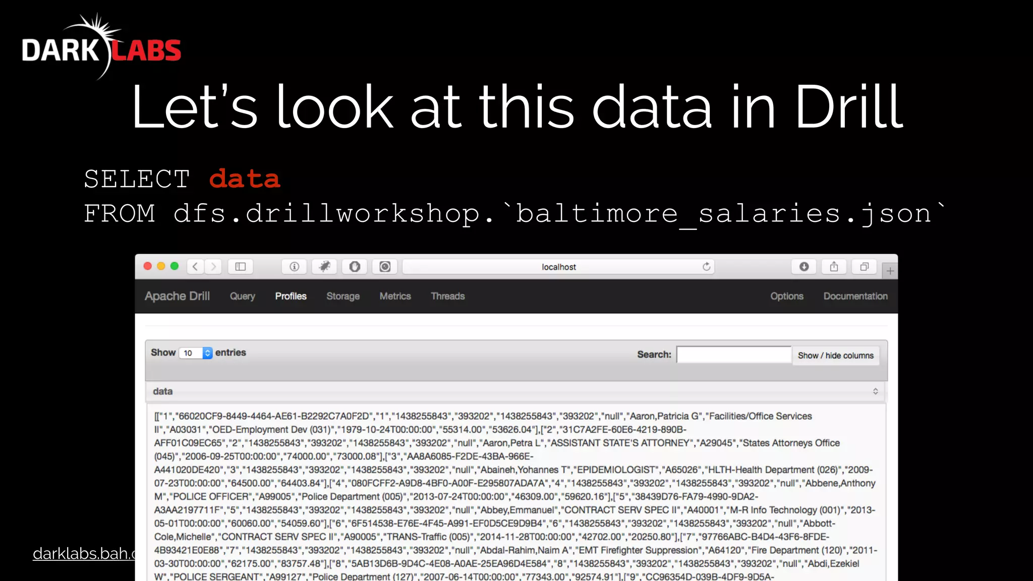 darklabs.bah.com
Let’s look at this data in Drill
SELECT data
FROM dfs.drillworkshop.`baltimore_salaries.json`
 
