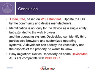 Conclusion (2) 
• Based on identification threshold. When a particular 
browser version is not recognized, DeviceMap retur...