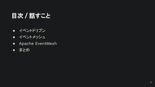 目次 / 話すこと
● イベントドリブン
● イベントメッシュ
● Apache EventMesh
● まとめ
3
 
