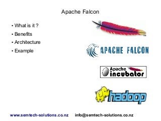 Apache Falcon
●

What is it ?

●

Benefits

●

Architecture

●

Example

www.semtech-solutions.co.nz

info@semtech-solutions.co.nz

 
