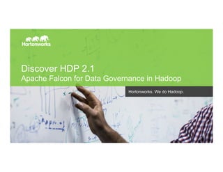 Page 1 © Hortonworks Inc. 2014
Discover HDP 2.1
Apache Falcon for Data Governance in Hadoop
Hortonworks. We do Hadoop.
 