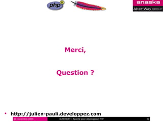 Merci,


                      Question ?




 http://julien-pauli.developpez.com
   16 novembre 2009   ALTERWAY - Apache pour développeur PHP   42
 